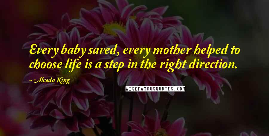 Alveda King Quotes: Every baby saved, every mother helped to choose life is a step in the right direction.