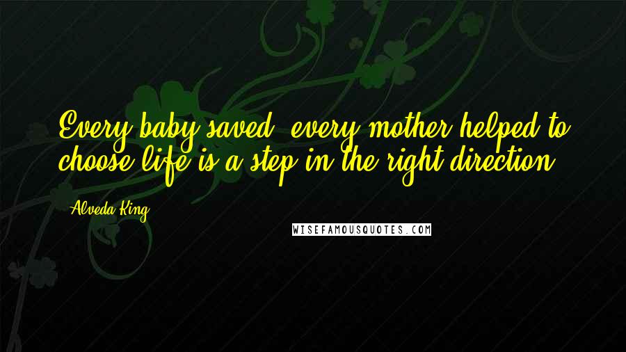 Alveda King Quotes: Every baby saved, every mother helped to choose life is a step in the right direction.