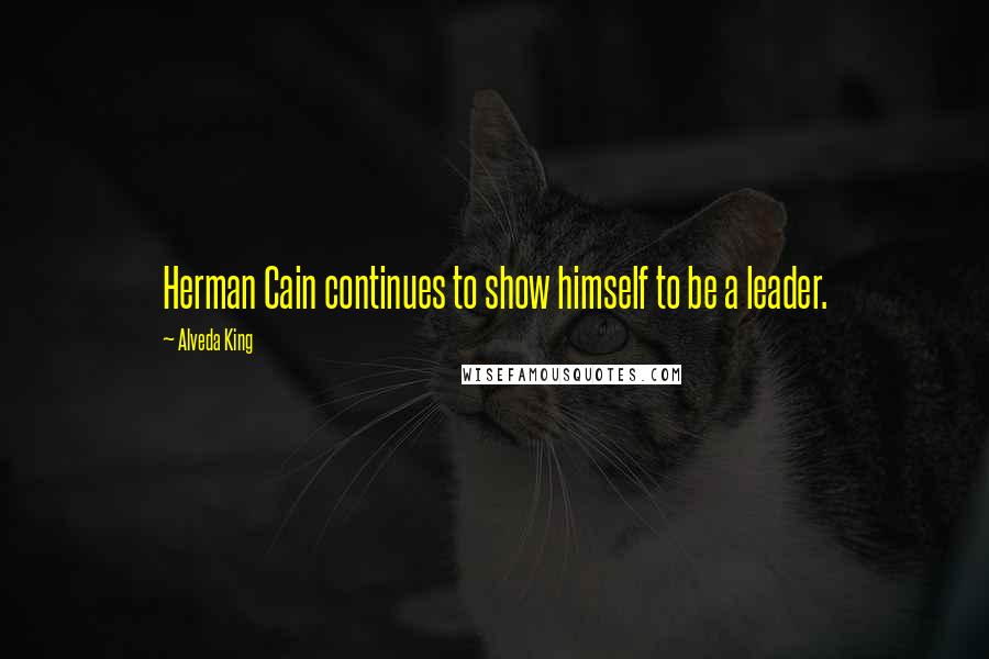 Alveda King Quotes: Herman Cain continues to show himself to be a leader.
