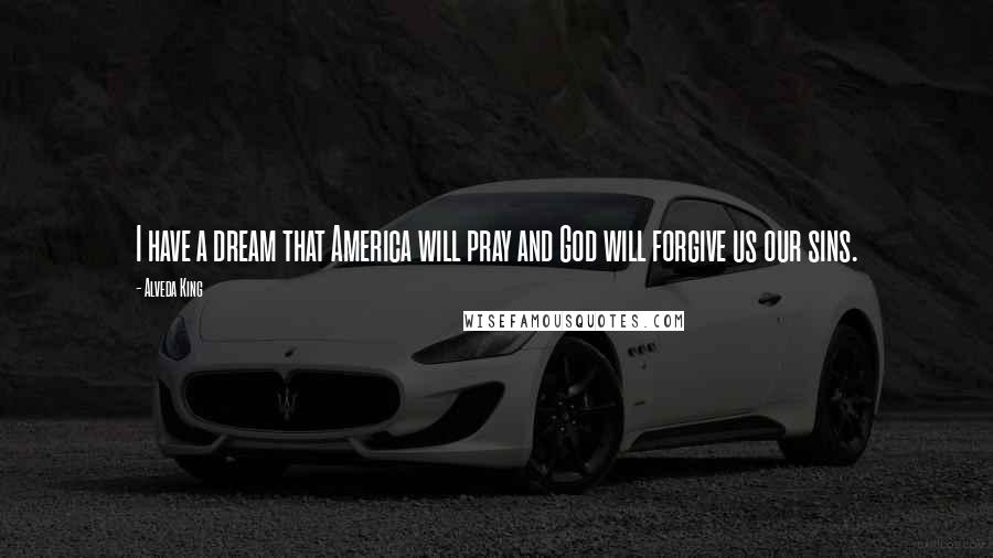 Alveda King Quotes: I have a dream that America will pray and God will forgive us our sins.