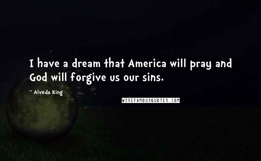 Alveda King Quotes: I have a dream that America will pray and God will forgive us our sins.