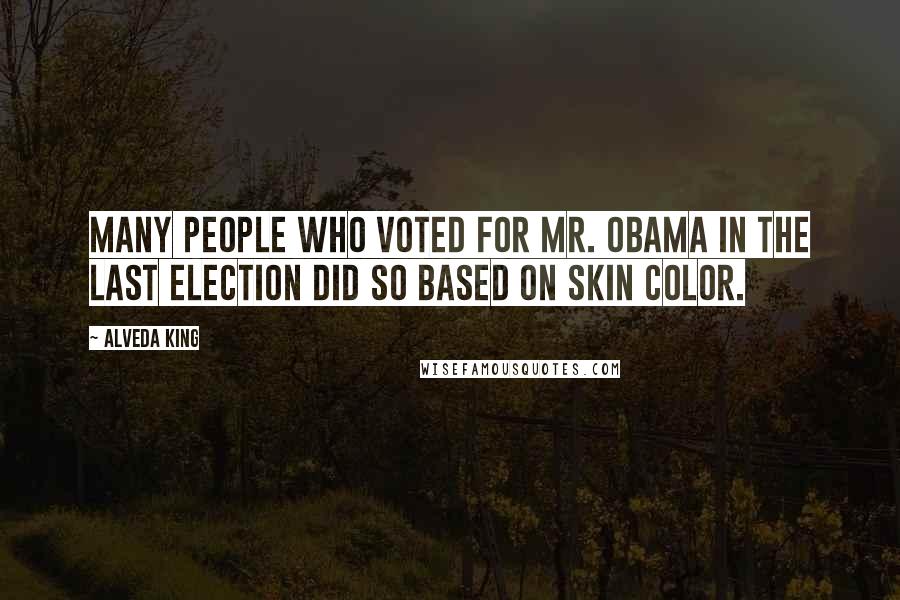 Alveda King Quotes: Many people who voted for Mr. Obama in the last election did so based on skin color.