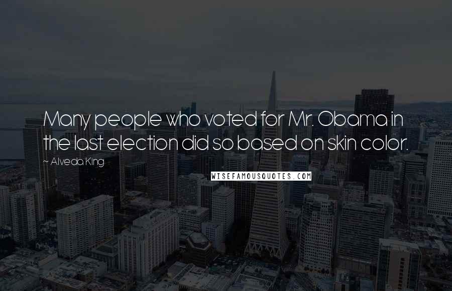 Alveda King Quotes: Many people who voted for Mr. Obama in the last election did so based on skin color.