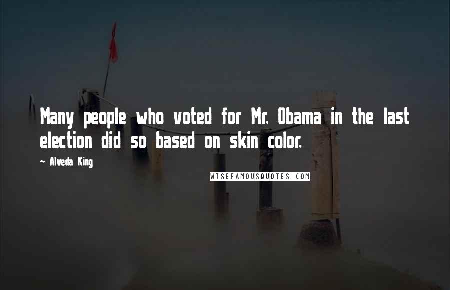 Alveda King Quotes: Many people who voted for Mr. Obama in the last election did so based on skin color.