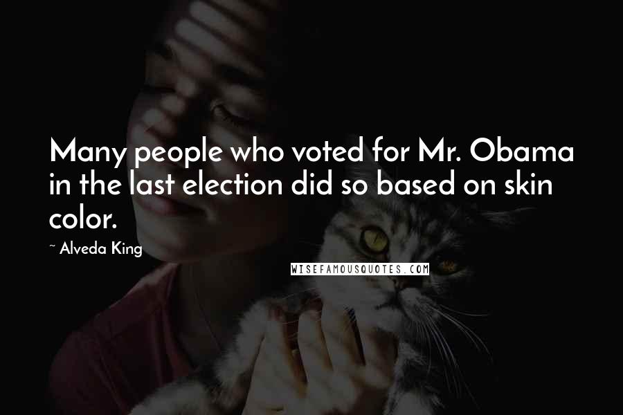 Alveda King Quotes: Many people who voted for Mr. Obama in the last election did so based on skin color.