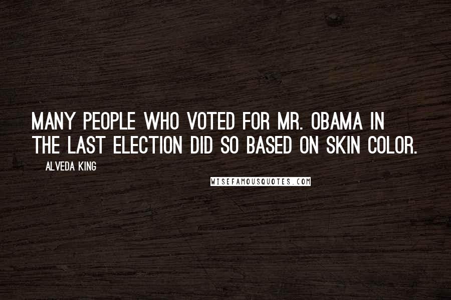 Alveda King Quotes: Many people who voted for Mr. Obama in the last election did so based on skin color.