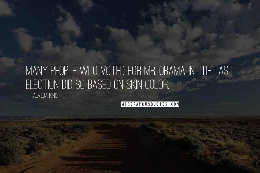 Alveda King Quotes: Many people who voted for Mr. Obama in the last election did so based on skin color.