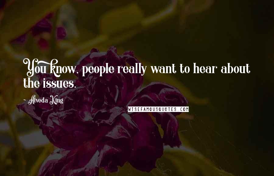Alveda King Quotes: You know, people really want to hear about the issues.