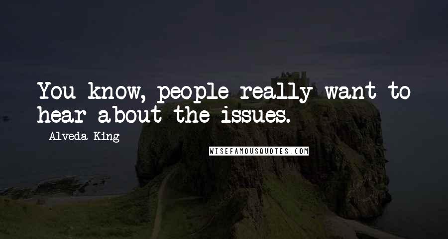 Alveda King Quotes: You know, people really want to hear about the issues.