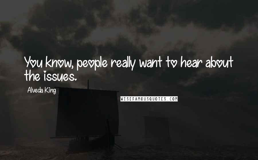 Alveda King Quotes: You know, people really want to hear about the issues.