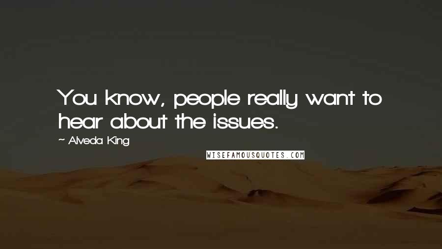 Alveda King Quotes: You know, people really want to hear about the issues.