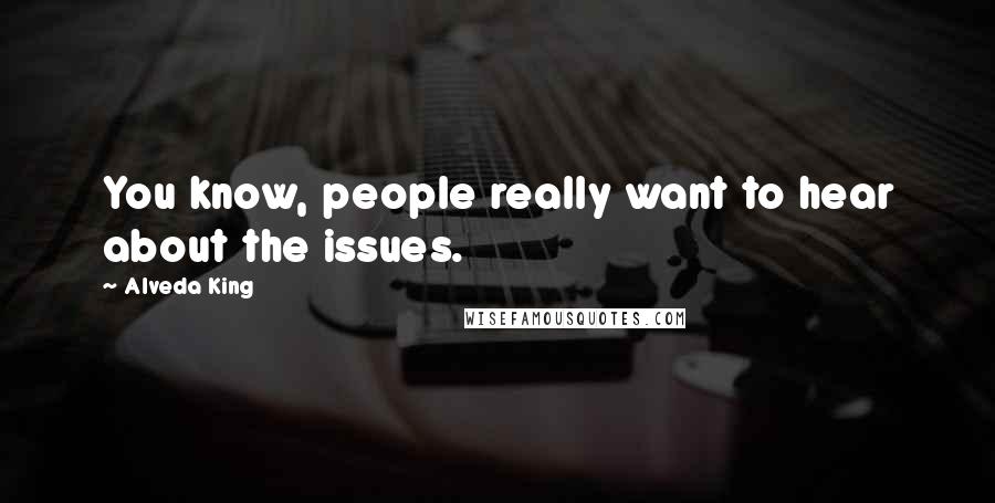 Alveda King Quotes: You know, people really want to hear about the issues.