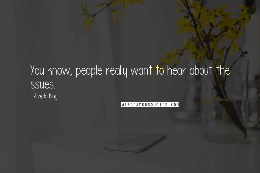 Alveda King Quotes: You know, people really want to hear about the issues.