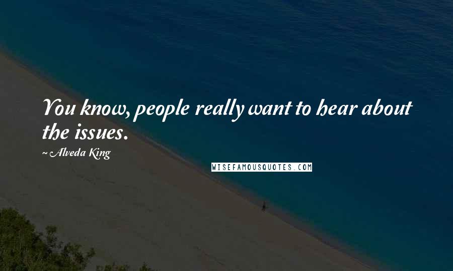 Alveda King Quotes: You know, people really want to hear about the issues.