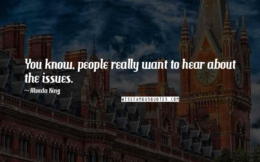 Alveda King Quotes: You know, people really want to hear about the issues.