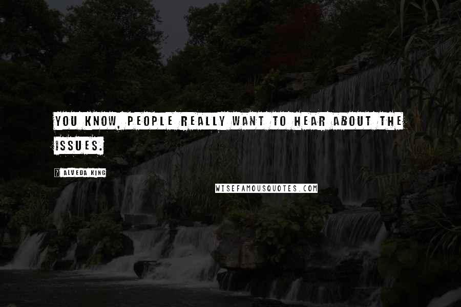Alveda King Quotes: You know, people really want to hear about the issues.