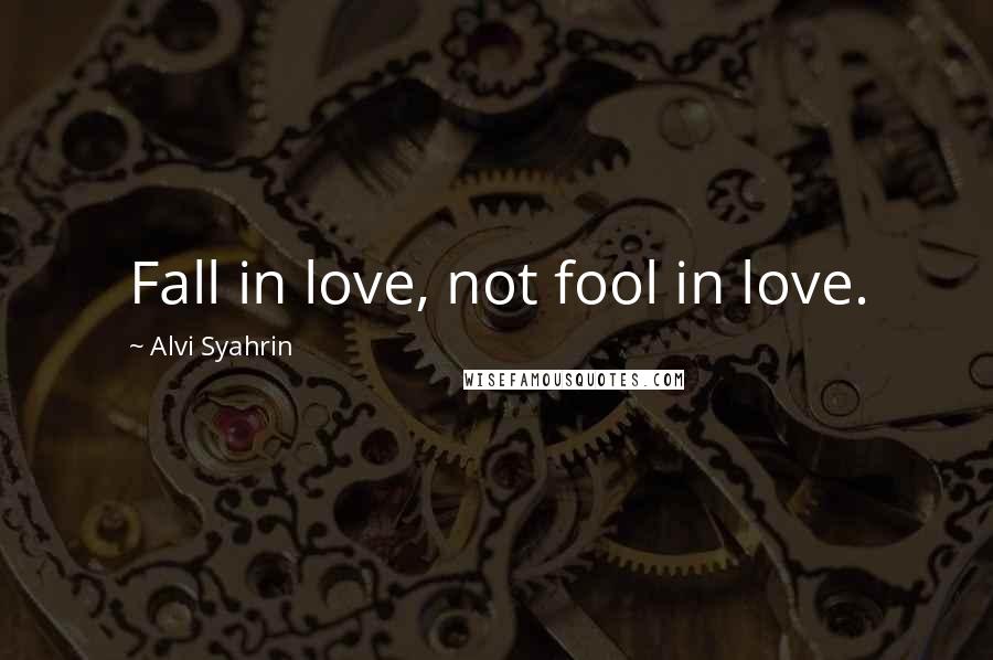 Alvi Syahrin Quotes: Fall in love, not fool in love.