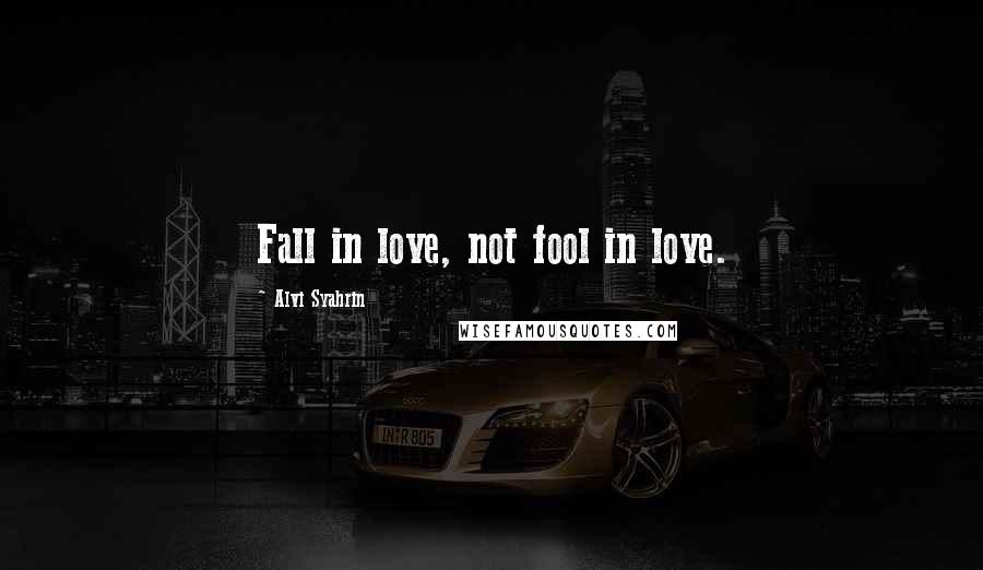 Alvi Syahrin Quotes: Fall in love, not fool in love.