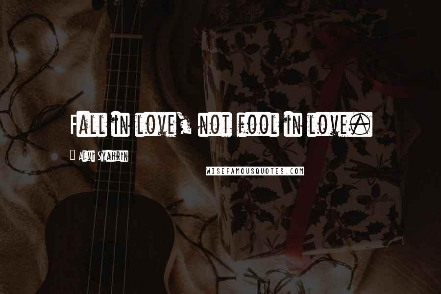 Alvi Syahrin Quotes: Fall in love, not fool in love.