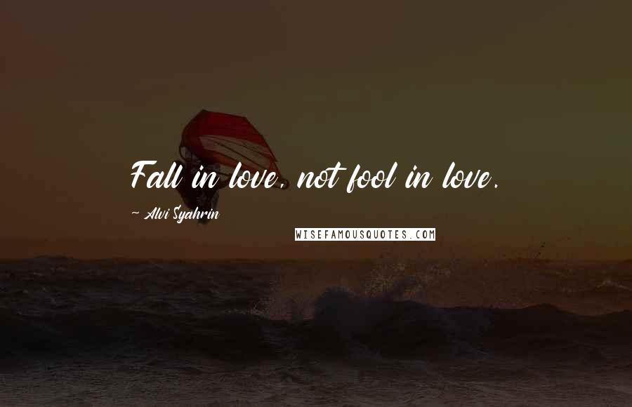 Alvi Syahrin Quotes: Fall in love, not fool in love.