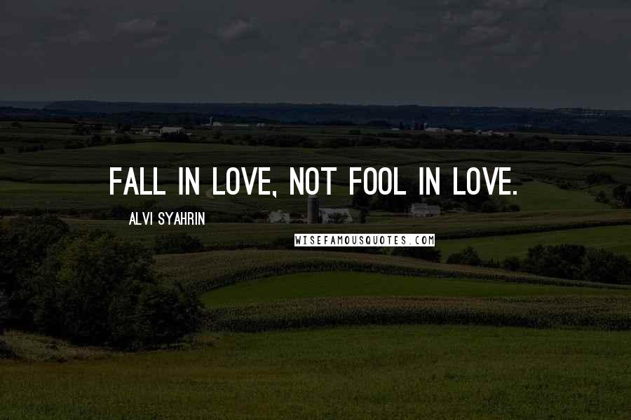 Alvi Syahrin Quotes: Fall in love, not fool in love.