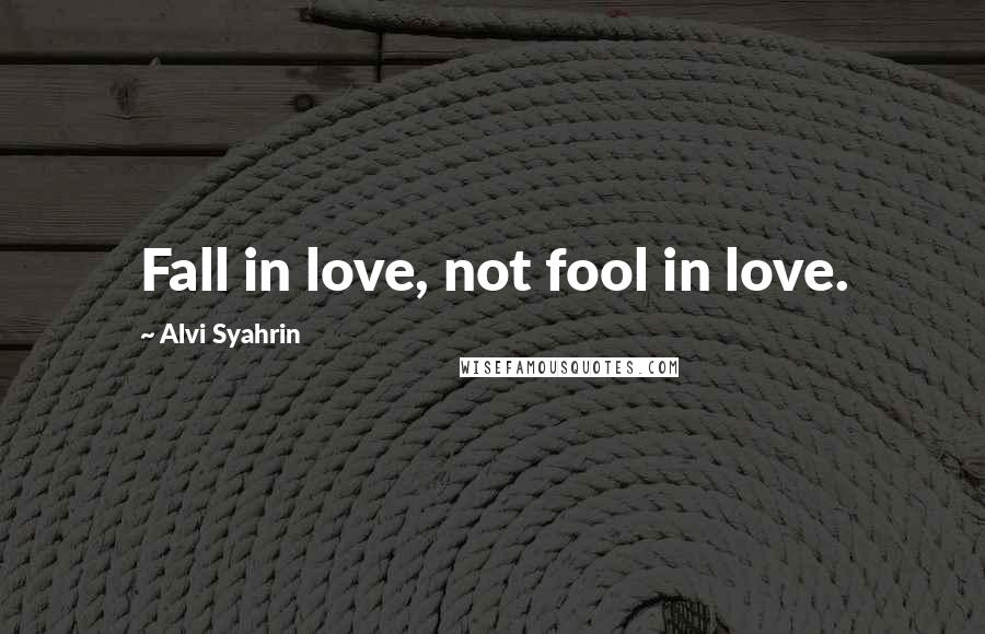 Alvi Syahrin Quotes: Fall in love, not fool in love.