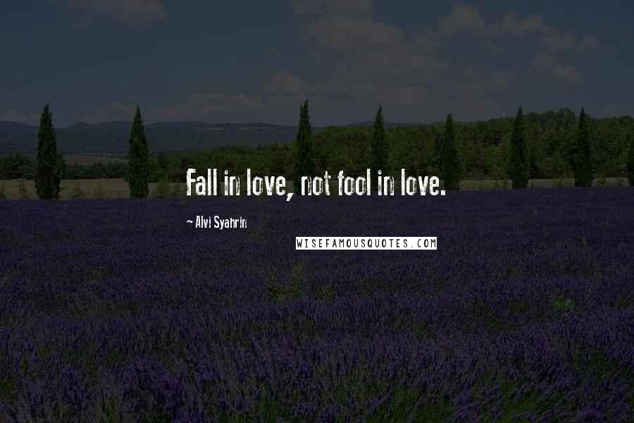 Alvi Syahrin Quotes: Fall in love, not fool in love.