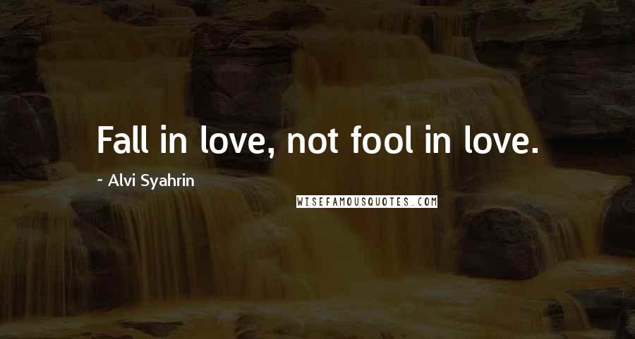 Alvi Syahrin Quotes: Fall in love, not fool in love.