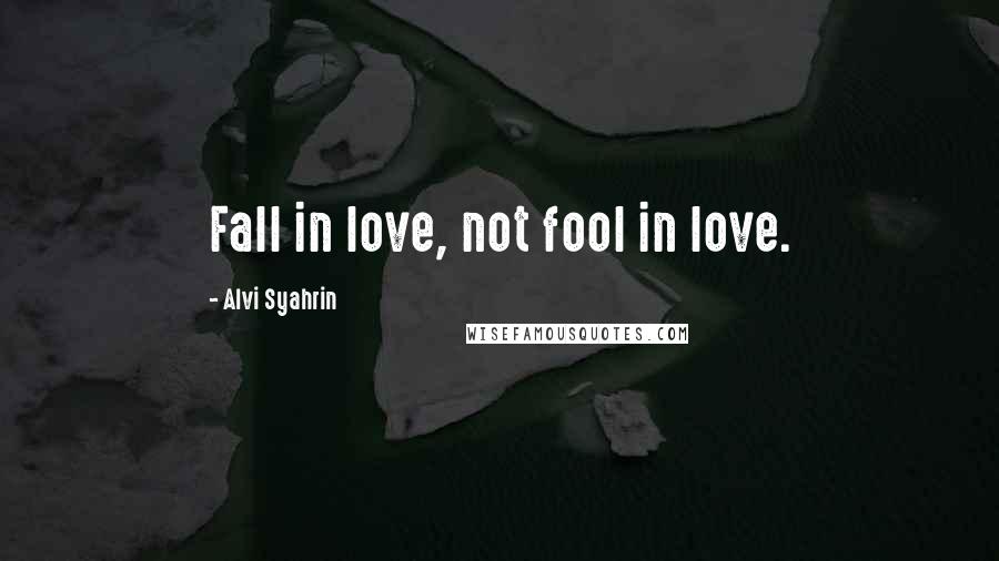 Alvi Syahrin Quotes: Fall in love, not fool in love.