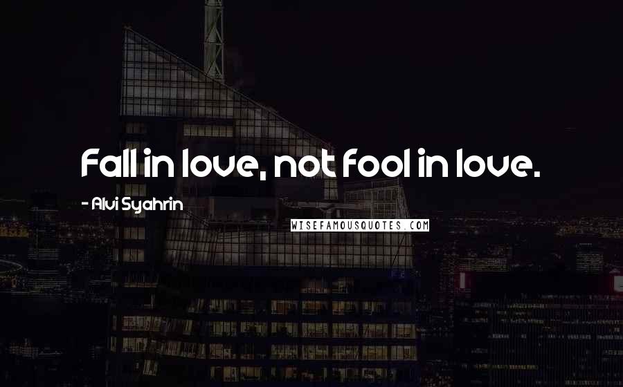 Alvi Syahrin Quotes: Fall in love, not fool in love.