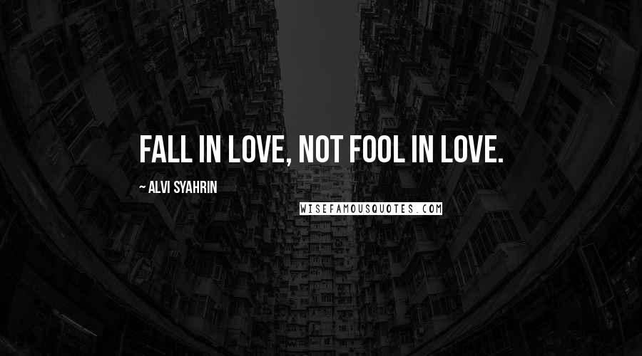 Alvi Syahrin Quotes: Fall in love, not fool in love.