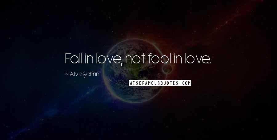 Alvi Syahrin Quotes: Fall in love, not fool in love.