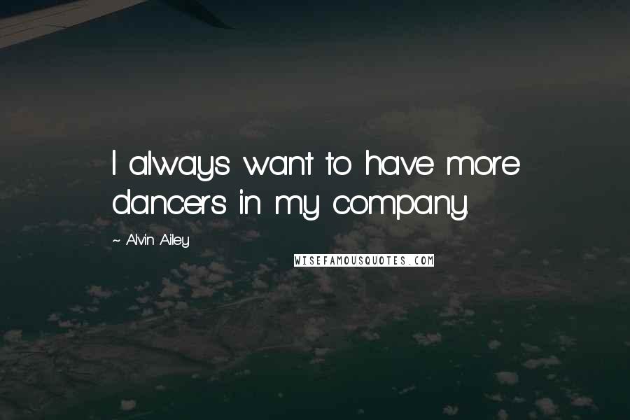 Alvin Ailey Quotes: I always want to have more dancers in my company.