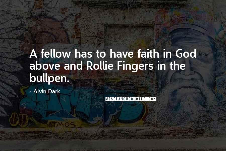 Alvin Dark Quotes: A fellow has to have faith in God above and Rollie Fingers in the bullpen.