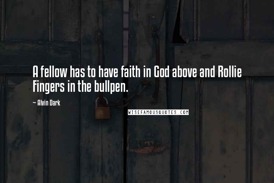 Alvin Dark Quotes: A fellow has to have faith in God above and Rollie Fingers in the bullpen.