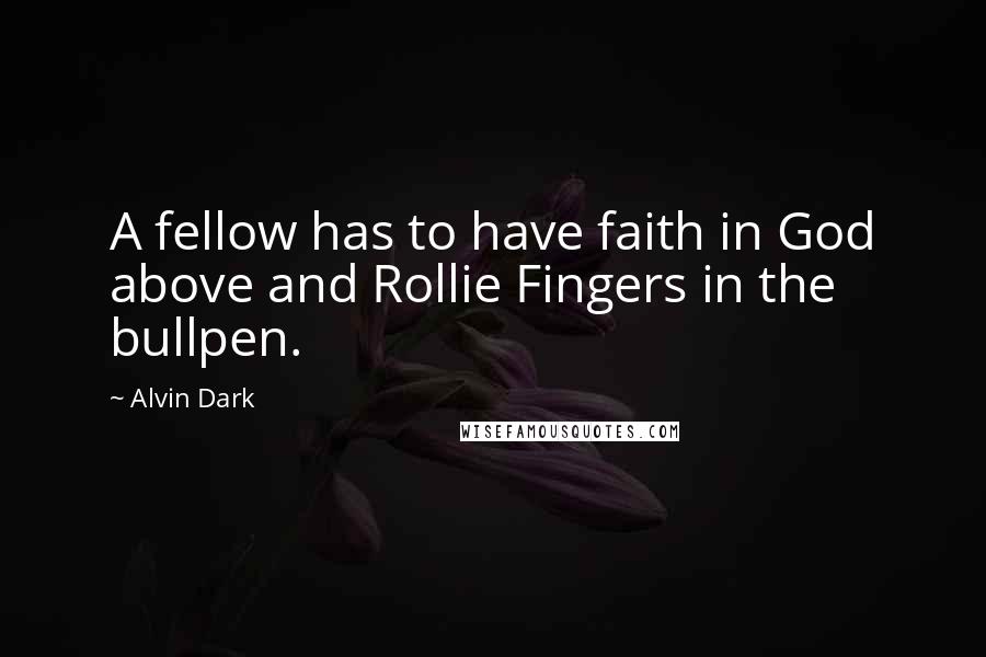 Alvin Dark Quotes: A fellow has to have faith in God above and Rollie Fingers in the bullpen.