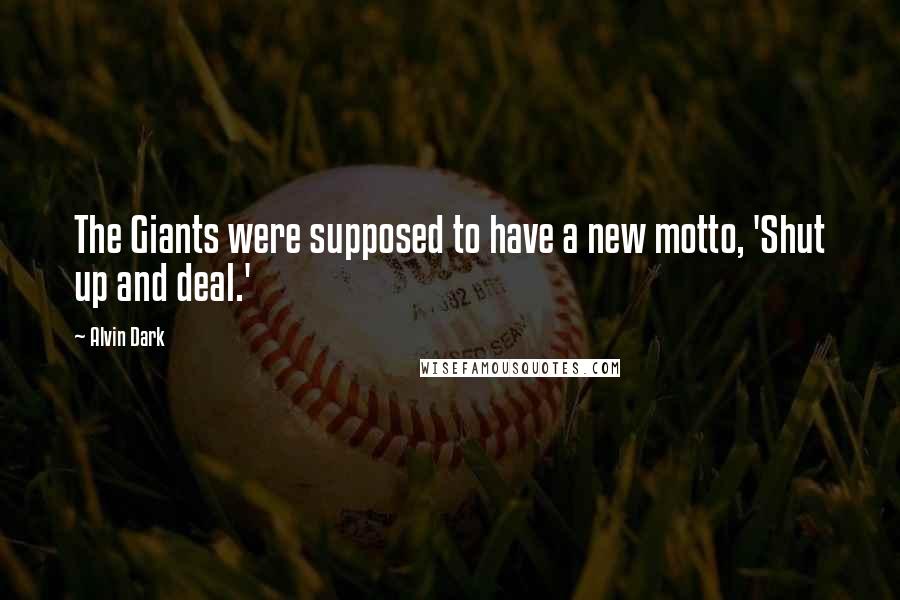 Alvin Dark Quotes: The Giants were supposed to have a new motto, 'Shut up and deal.'