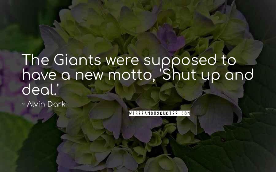 Alvin Dark Quotes: The Giants were supposed to have a new motto, 'Shut up and deal.'