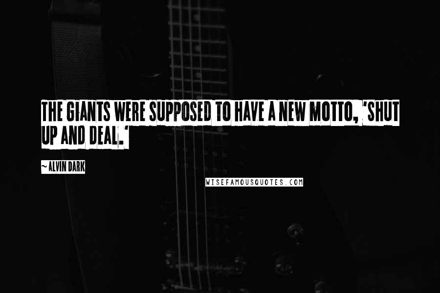 Alvin Dark Quotes: The Giants were supposed to have a new motto, 'Shut up and deal.'