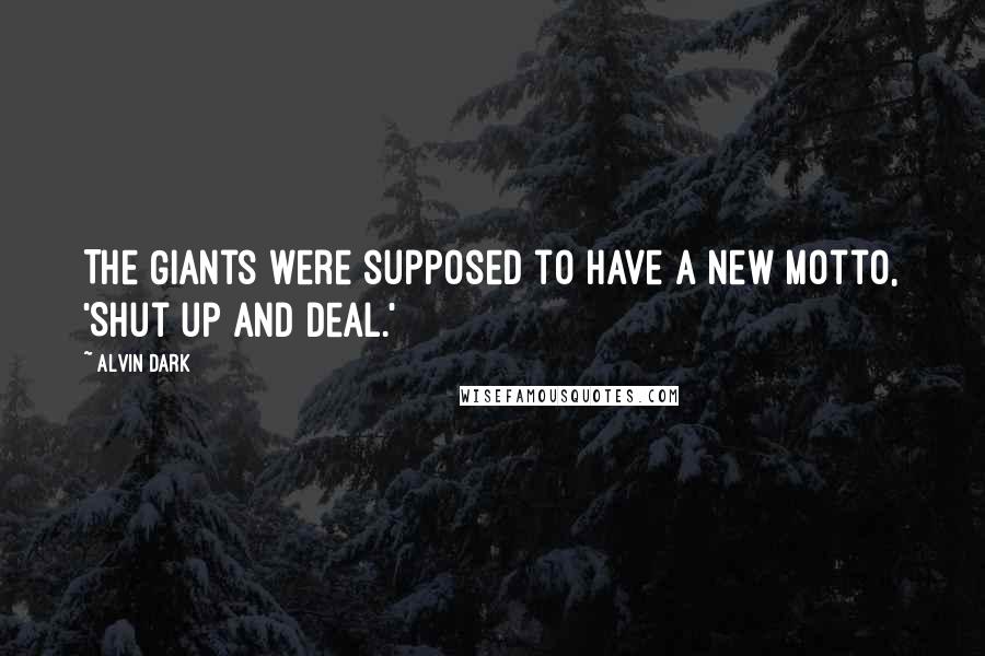 Alvin Dark Quotes: The Giants were supposed to have a new motto, 'Shut up and deal.'