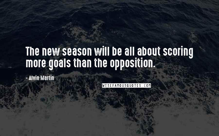 Alvin Martin Quotes: The new season will be all about scoring more goals than the opposition.