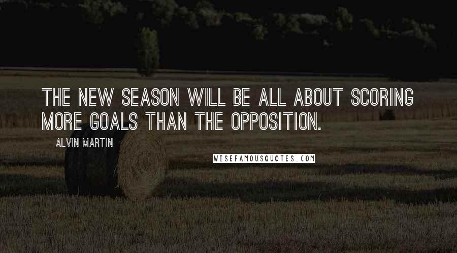 Alvin Martin Quotes: The new season will be all about scoring more goals than the opposition.