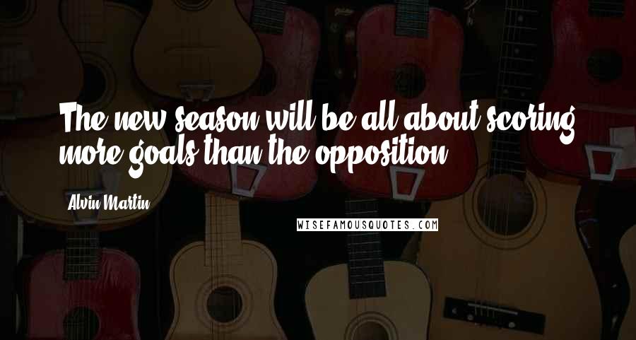 Alvin Martin Quotes: The new season will be all about scoring more goals than the opposition.