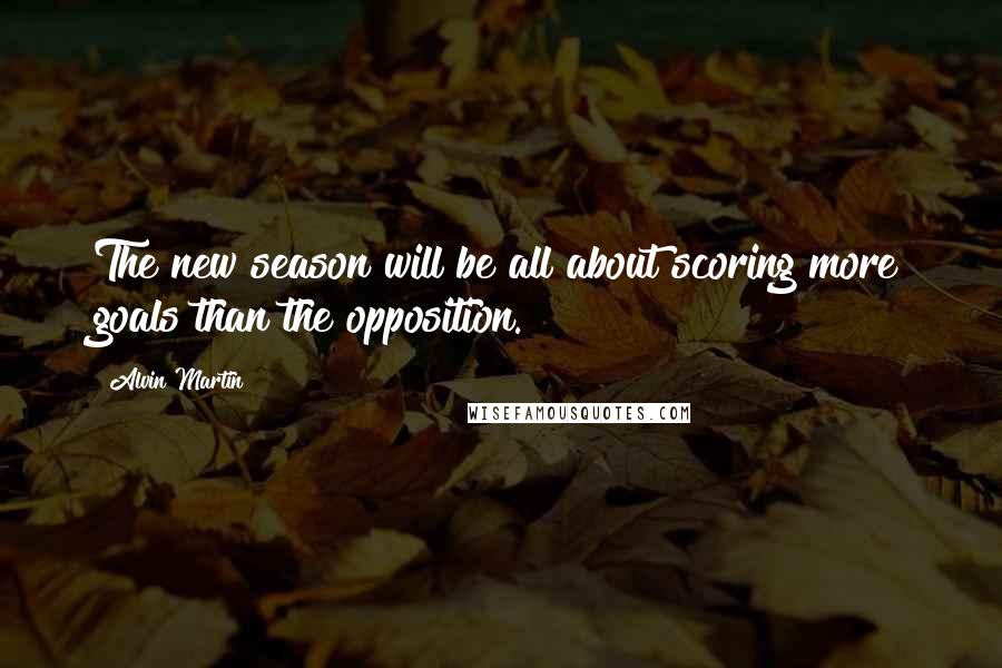 Alvin Martin Quotes: The new season will be all about scoring more goals than the opposition.