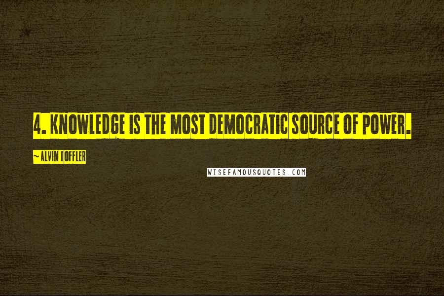 Alvin Toffler Quotes: 4. Knowledge is the most democratic source of power.