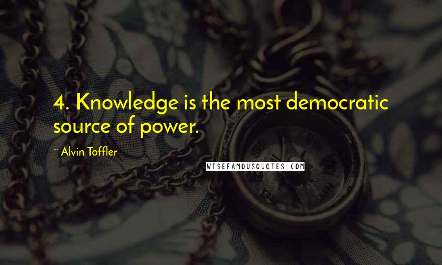 Alvin Toffler Quotes: 4. Knowledge is the most democratic source of power.