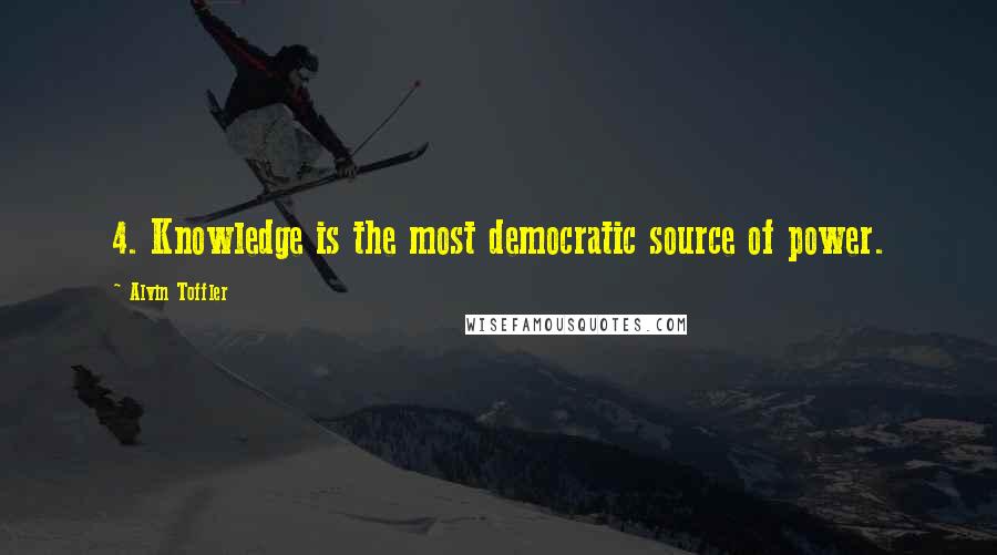 Alvin Toffler Quotes: 4. Knowledge is the most democratic source of power.