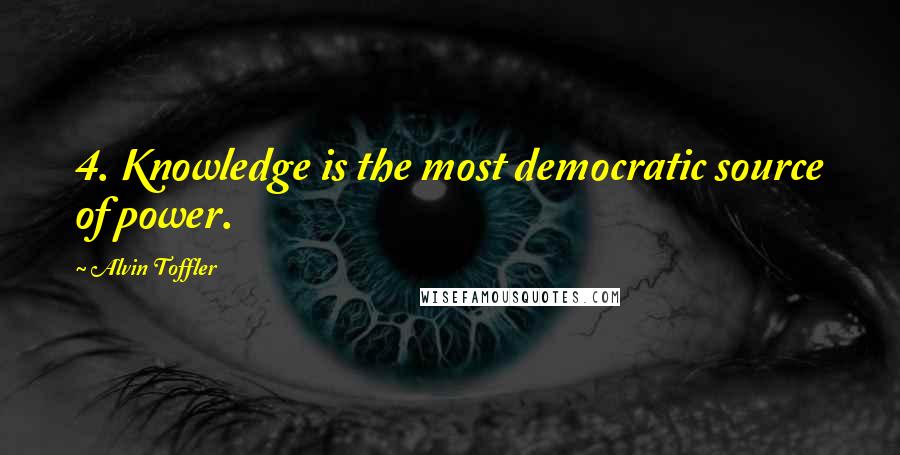 Alvin Toffler Quotes: 4. Knowledge is the most democratic source of power.