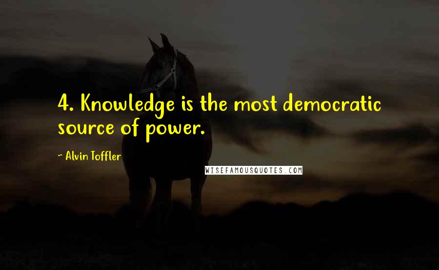 Alvin Toffler Quotes: 4. Knowledge is the most democratic source of power.