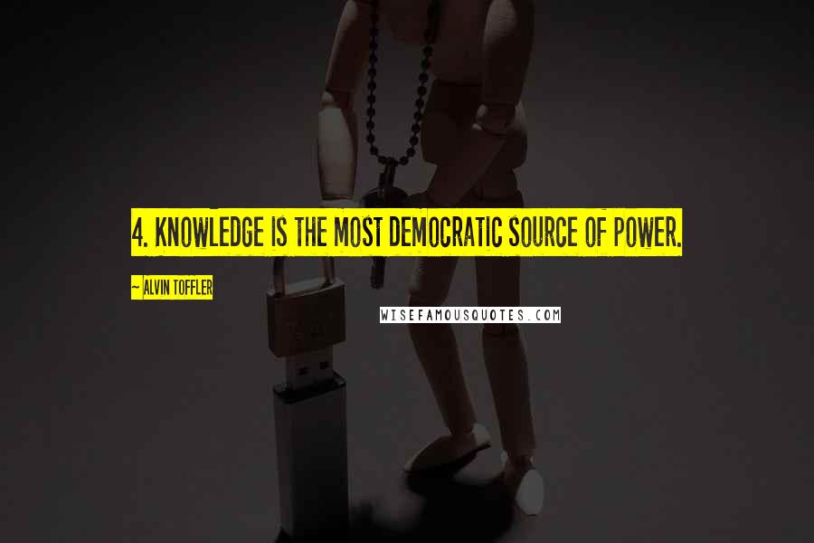 Alvin Toffler Quotes: 4. Knowledge is the most democratic source of power.